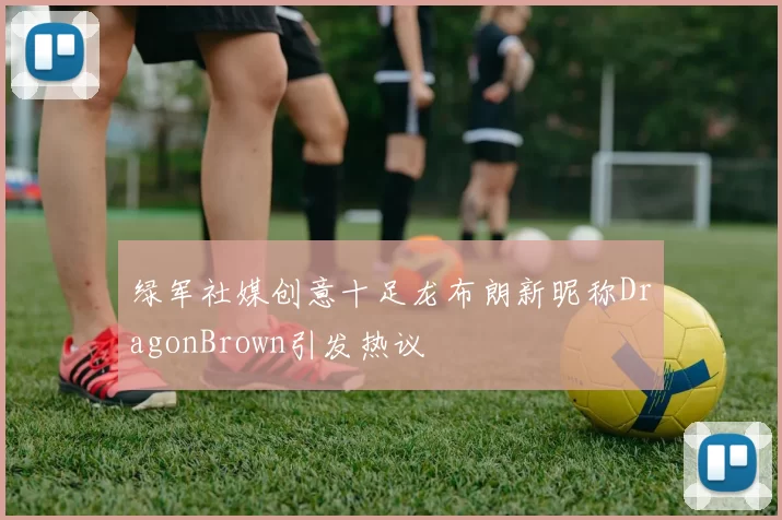 绿军社媒创意十足龙布朗新昵称DragonBrown引发热议